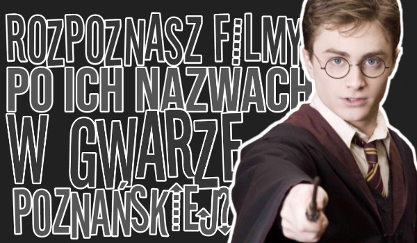 Rozpoznasz filmy po ich nazwach w gwarze poznańskiej?