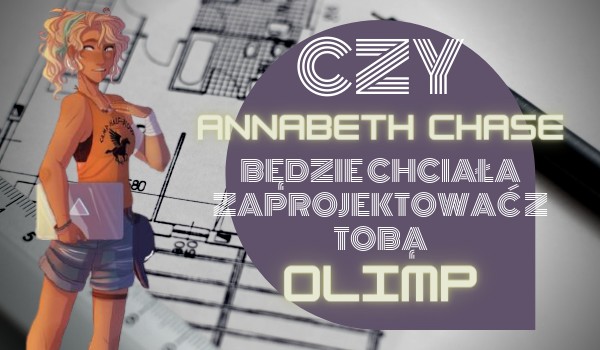Czy Annabeth Chase będzie chciała zaprojektować z tobą Olimp?