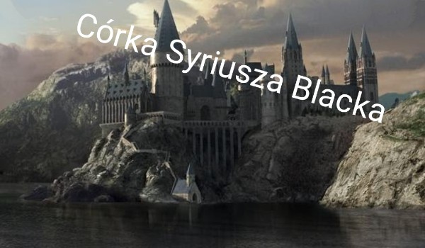 Córka Syriusza Blacka – część 1