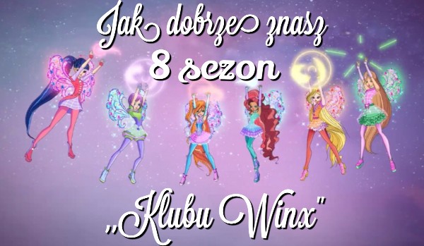 Jak dobrze znasz 8 sezon ,,Klubu Winx”?