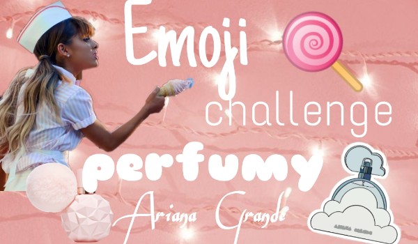 Emoji challenge perfumy Ari!