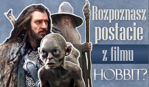 Rozpoznasz postacie z filmu „Hobbit”?