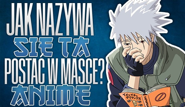 Anime: Jak nazywa się ta postać w masce?