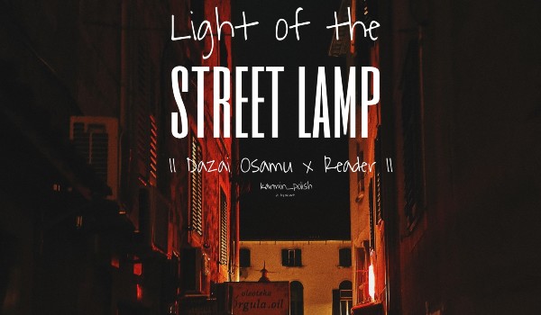 Light of street lamp |Dazai Osamu x Reader| — 11