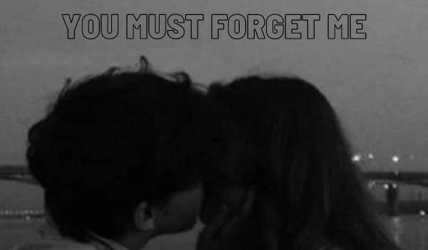 You must forget me… |One Shot|