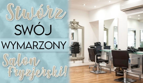 Stwórz swój wymarzony salon fryzjerski! | sameQuizy