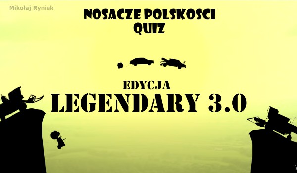 NOSACZE POLSKOŚCI quiz – edycja LEGENDARY 3.0