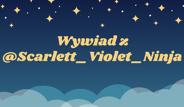 Wywiad z @Scarlett_Violet_Ninja