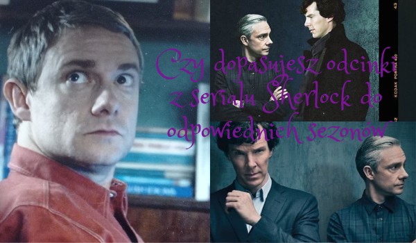 Czy dopasujesz odcinki z serialu Sherlock do odpowiednich sezonów?