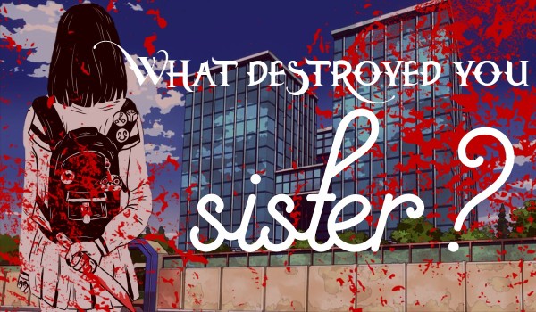 Co cię zniszczyło siostro? – 11. braciszku, chyba się wpoiłam.