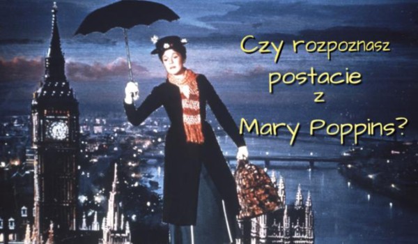 Czy rozpoznasz postacie z filmu ,,Mary Poppins”?