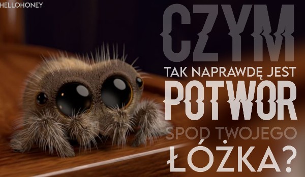 Czym tak naprawdę jest potwór spod Twojego łóżka?