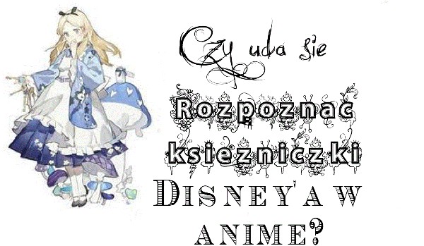 Czy rozpoznasz księżniczki Disney’a w anime?
