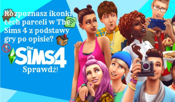 Rozpoznasz ikonki cech parceli w The Sims 4 z podstawy gry po opisie? – Sprawdź!