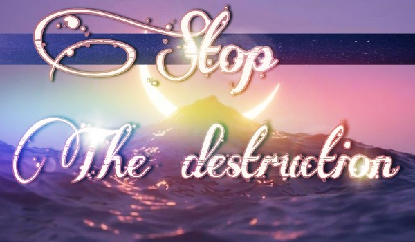 Stop the destruction ~ 5
