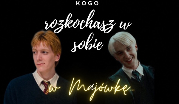 Kogo z Harry’ego Potter’a rozkochasz w sobie w Majówkę?