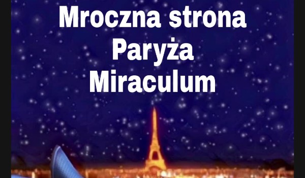 Mroczna strona Paryża-Miraculum cz.2