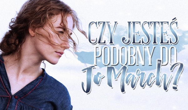 Czy jesteś podobny do Jo March?