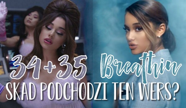 „34+35” czy „Breathin”? – Z której piosenki Ariany Grande pochodzi ten wers? Test na czas!