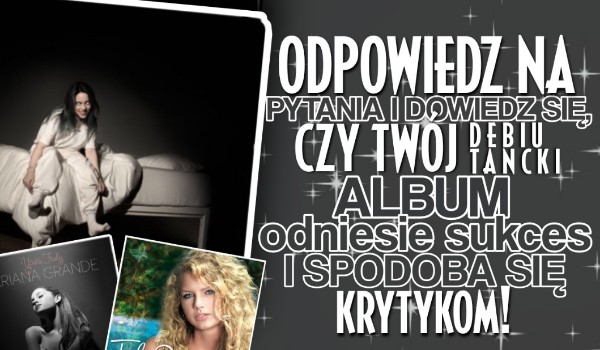 Odpowiedz na pytania i dowiedz się, czy Twój debiutancki album odniósłby sukces i czy spodobałby się krytykom!