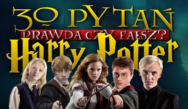 30 pytań prawda czy fałsz Harry Potter.