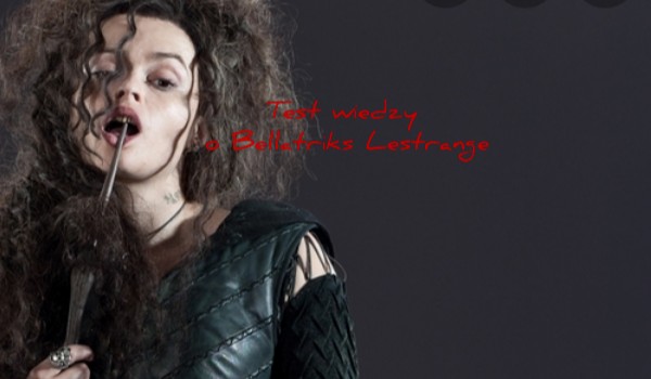 Test wiedzy o Bellatriks Lestrange
