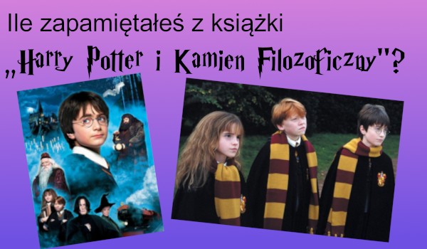 Ile zapamiętałeś z książki „Harry Potter i Kamień Filozoficzny”?