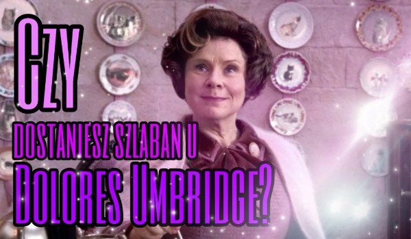 Czy dostaniesz szlaban u Dolores Umbridge?