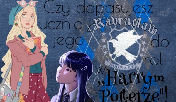 Czy rozpoznasz ucznia z Ravenclaw do jego roli w ,,Harrym Potterze”!
