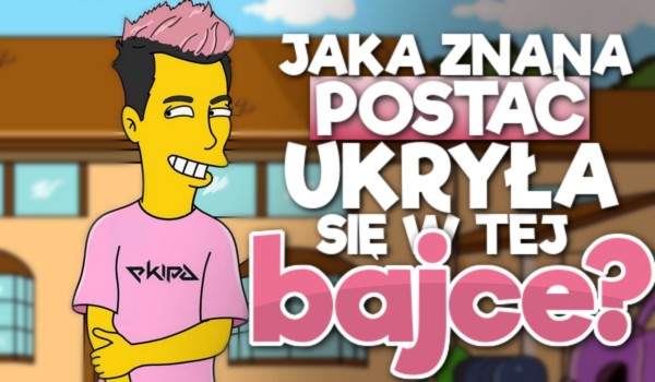 Jaka znana postać ukryła się w tej bajce?