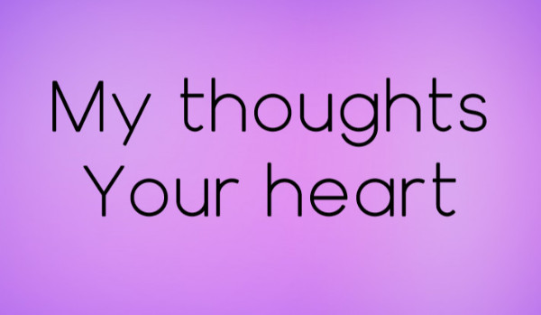 My thoughts Your heart