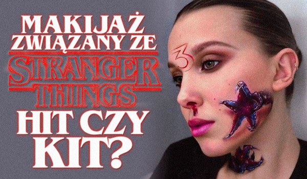 Makijaż związany ze Stranger Things – hit czy kit?