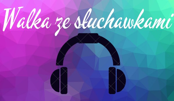Walka ze słuchawkami #2