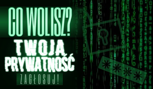 Co wolisz? – Twoja prywatność!