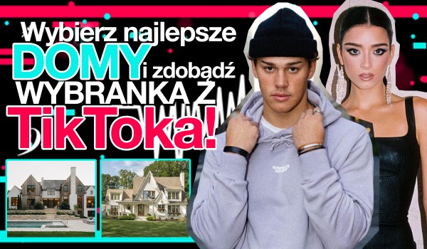 Wybierz najlepsze domy i zdobądź wybranka z TikToka!