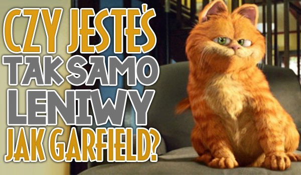 Czy jesteś tak samo leniwy jak Garfield?