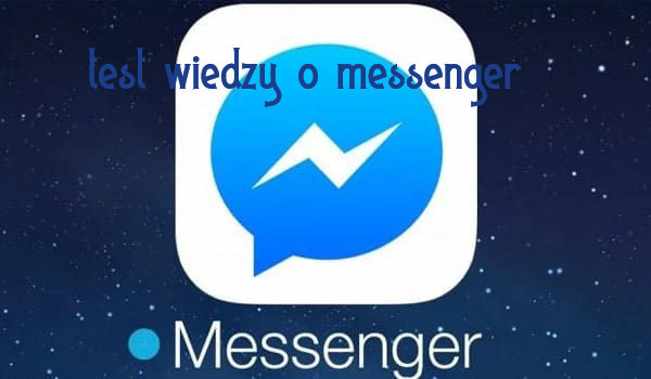 Test  wiedzy o Aplikacji Messenger!