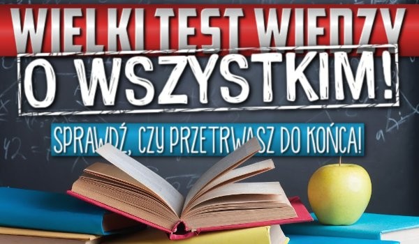 Wielki test wiedzy o Wszystkim! Czy przetrwasz do końca?