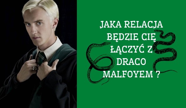 Jaka będzie twoja relacja z Draco Malfoyem ?