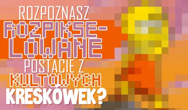 Rozpoznasz rozpikselowane postacie z tych kultowych kreskówek?