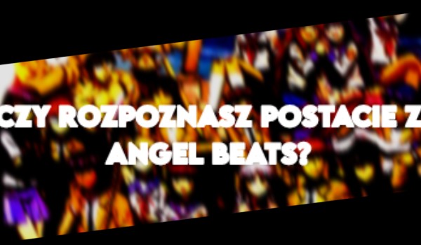 Czy zgadniesz o jaką postać z anime „Angel Beats!” chodzi?