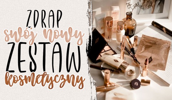 Zdrap swój nowy zestaw kosmetyczny!