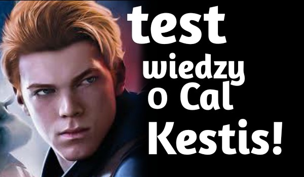 Test wiedzy o Cal Kestis (Star Wars)