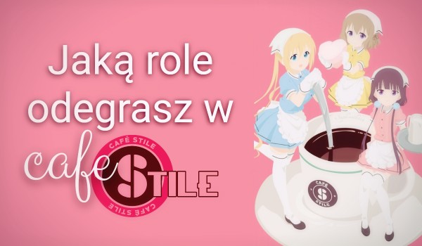 Jaką role odegrasz w Café Stile?