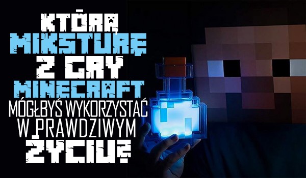 Którą miksturę z gry Minecraft mógłbyś wykorzystać w prawdziwym życiu?