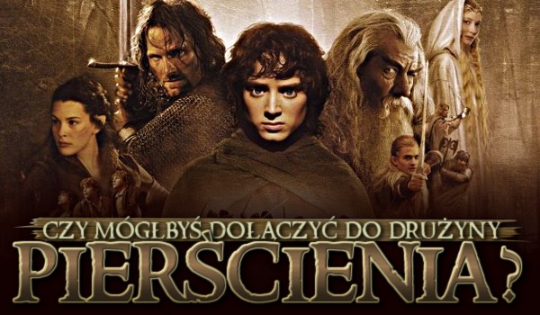 Czy mógłbyś dołączyć do drużyny pierścienia?