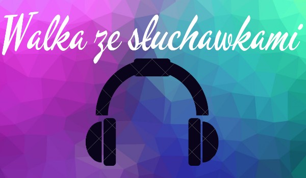 Walka ze słuchawkami #4