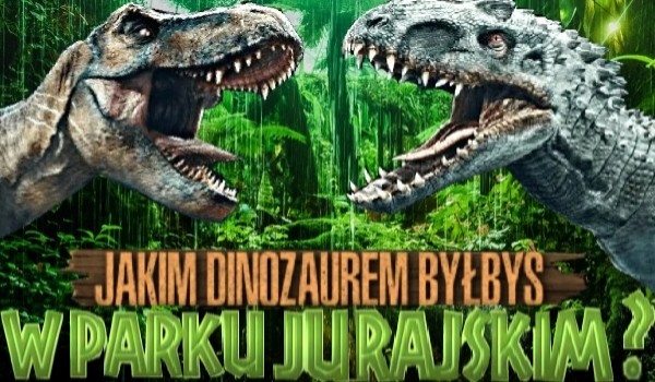 Jakim dinozaurem byłbyś w Parku Jurajskim?