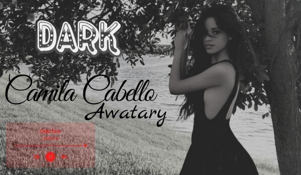 Dark |Awatary – Camila Cabello|