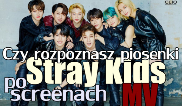 Czy rozpoznasz piosenki Stray Kids po screenach z MV ?
